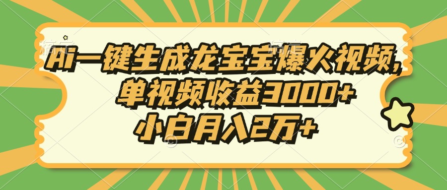 Ai一键生成龙宝宝爆火视频，小白月入2万+，单视频收益3000+-让一部分人先富起来默财创业网