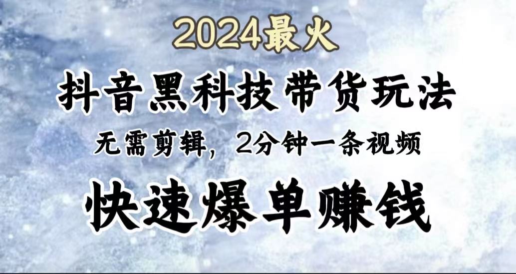 图片[1]-让一部分人先富起来2024最火，抖音黑科技带货玩法，无需剪辑基础，2分钟一条作品，快速爆单-让一部分人先富起来默财 创业网