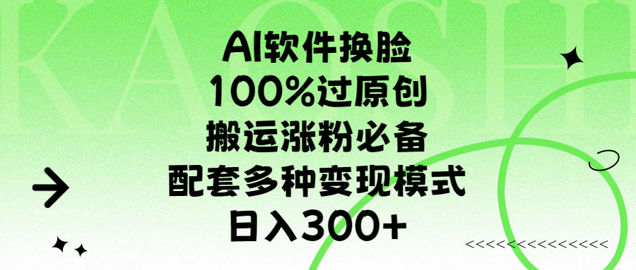 AI软件换脸，100%过原创，搬运涨粉必备，配套多种变现模式，日入300+-让一部分人先富起来默财创业网