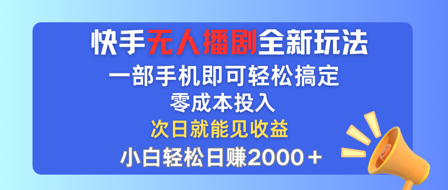 快手无人播剧全新玩法，一部手机就可以轻松搞定，零成本投入，小白轻松日赚2000＋-让一部分人先富起来默财 创业网