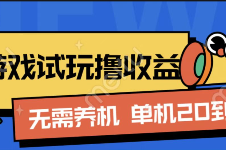 游戏试玩撸收益，无需养机，单机日收益20到30，手机越多收益越高-让一部分人先富起来默财创业网