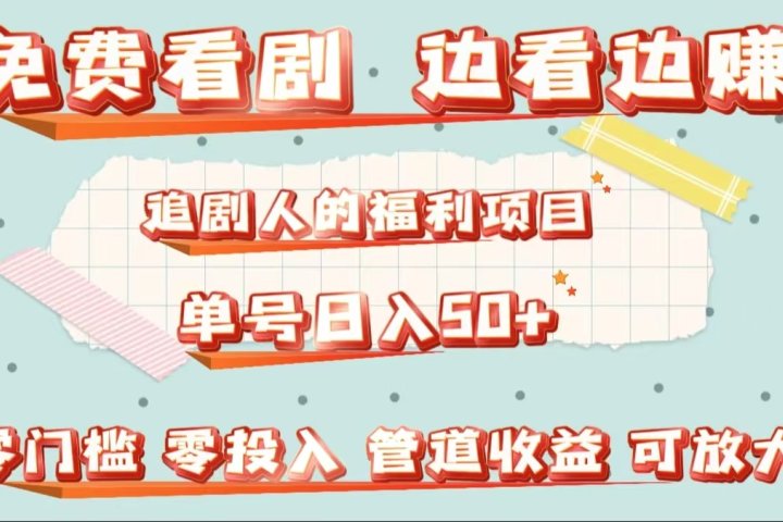 免费看剧，边看边赚，追剧人的福利项目。单号日入50+可放大-让一部分人先富起来默财创业网