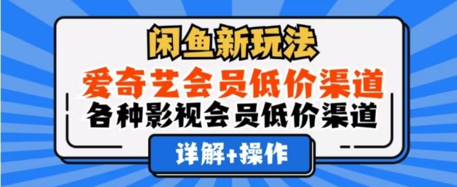 闲鱼新玩法，一天1000+，爱奇艺会员低价渠道，各种影视会员低价渠道-让一部分人先富起来默财 创业网