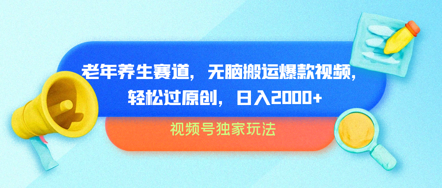 视频号独家玩法，老年养生赛道，无脑搬运爆款视频，轻松过原创，批量操作，日入2000+-让一部分人先富起来默财创业网