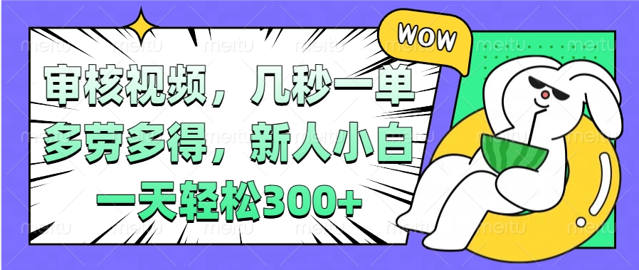 视频审核项目，几秒一单，多劳多得，新人小白一天轻松300+-让一部分人先富起来默财创业网