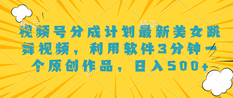 视频号分成计划最新美女跳舞视频，利用软件3分钟一个原创作品，日入500+-让一部分人先富起来默财创业网