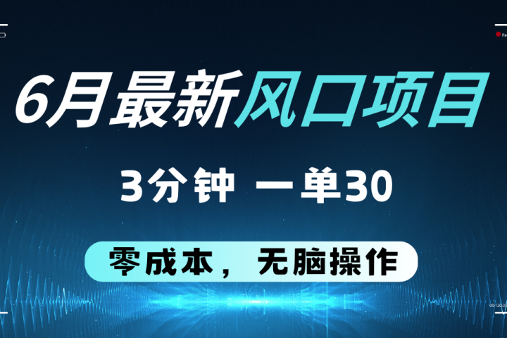 6月最新风口项目，零成本零预算，只要你有执行力，操作三分钟，轻松日入2000+-让一部分人先富起来默财创业网