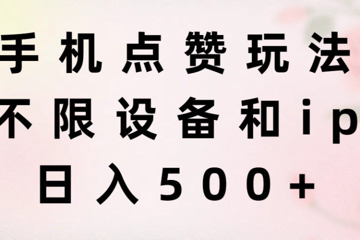 手机点赞玩法，不限设备和ip，日入500+-让一部分人先富起来默财创业网