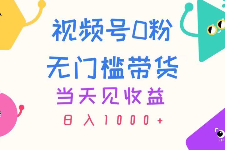 视频号0粉无门槛带货，当天见收益，日入1000+-让一部分人先富起来默财创业网