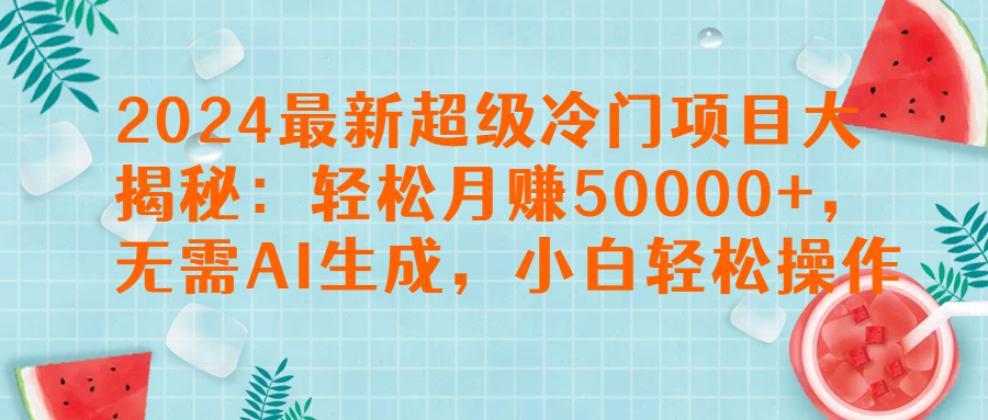 2024最新超级冷门项目大揭秘：轻松月赚50000+，无需AI生成，小白轻松操作【揭秘】-让一部分人先富起来默财创业网