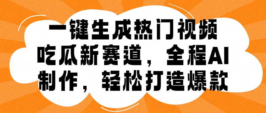 一键生成热门视频，新出的吃瓜赛道，小白上手无压力，AI制作很省心，轻轻松松打造爆款-让一部分人先富起来默财创业网