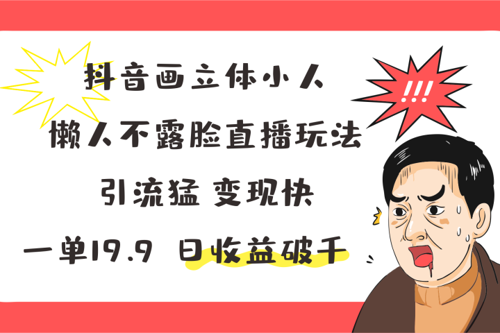 抖音画立体小人，懒人不露脸直播玩法，引流猛变现快，一单19.9，日收益破千-让一部分人先富起来默财创业网