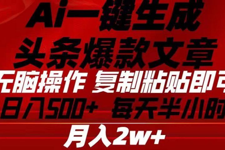 Ai一键生成头条爆款文章 复制粘贴即可简单易上手小白首选 日入500+-让一部分人先富起来默财 创业网