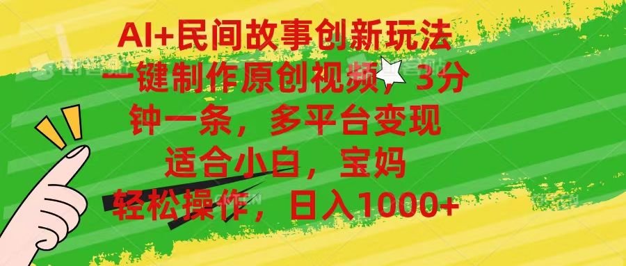 AI+民间故事创新玩法,一键制作原创视频，多平台变现，3分钟一条，适合小白，宝妈，轻松操作，日入1000+-让一部分人先富起来默财创业网