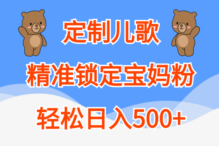 定制儿歌精准锁定宝妈粉，轻松日入500+-让一部分人先富起来默财创业网