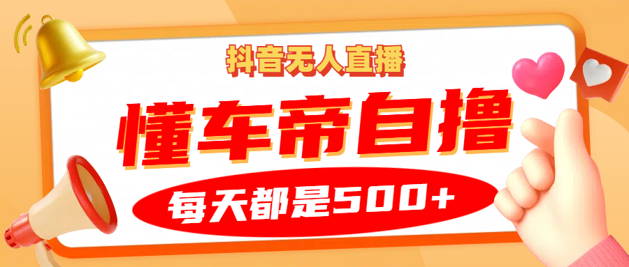 抖音无人直播“懂车帝”自撸玩法，每天2小时收益500+-让一部分人先富起来默财创业网