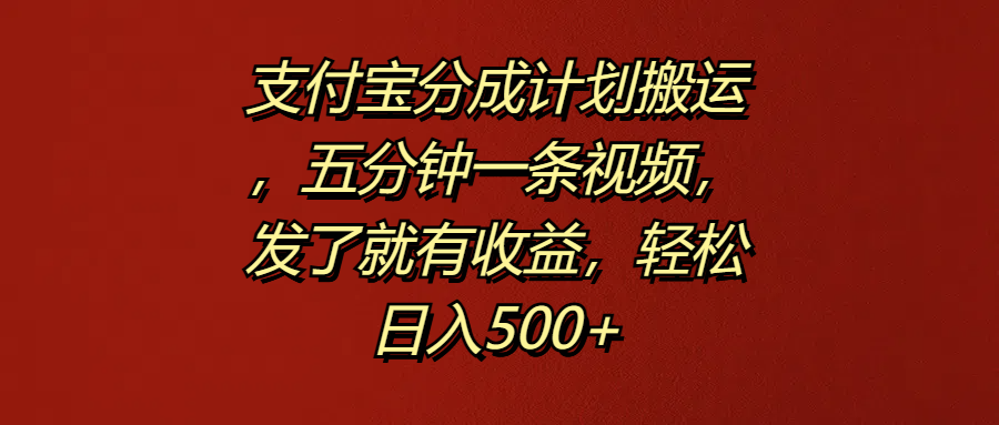 支付宝分成计划搬运，五分钟一条视频，发了就有收益，轻松日入500+-让一部分人先富起来默财创业网