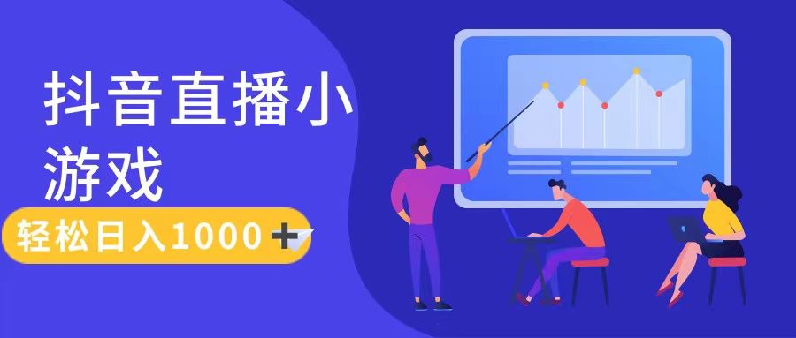 抖音直播小游戏，轻松日入1000+，需真人讲解，保姆级教程-让一部分人先富起来默财创业网