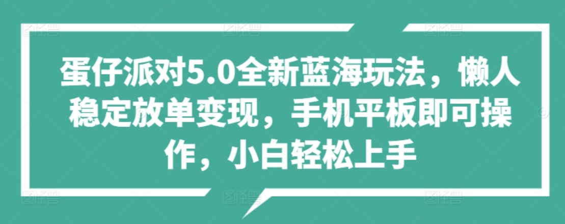 蛋仔派对5.0全新蓝海玩法，懒人稳定放单变现，小白也可以轻松上手-让一部分人先富起来默财创业网