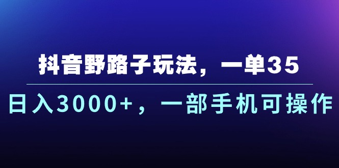 抖音野路子玩法，一单35.日入3000+，-部手机可操作-让一部分人先富起来默财创业网