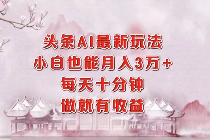 头条AI最新玩法，小白轻松月入三万＋，每天十分钟，做就有收益-让一部分人先富起来默财创业网