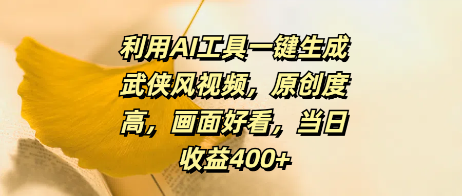 利用AI工具一键生成武侠风视频，原创度高，画面好看，当日收益400+-让一部分人先富起来默财创业网