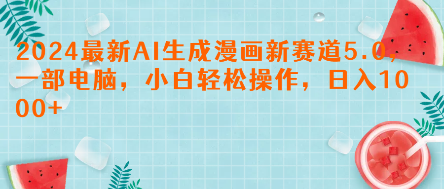 2024最新AI生成漫画新赛道5.0，一部电脑，小白轻松操作，日入1000+-让一部分人先富起来默财创业网