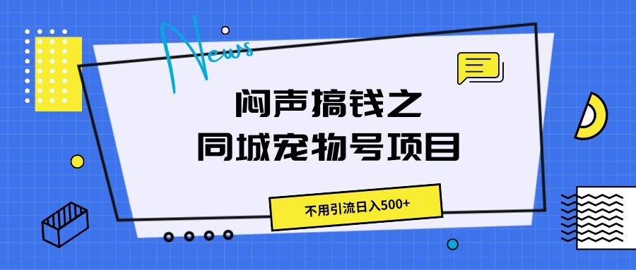 闷声搞钱之同城宠物号项目，不用引流日入500+-让一部分人先富起来默财创业网