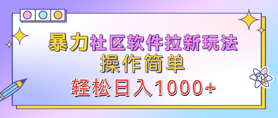 暴力社区软件拉新玩法，操作简单，轻松日入1000+-让一部分人先富起来默财创业网
