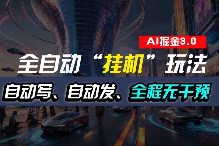 全自动掘金“挂机”玩法，自动写作自动发布，全程无干预，完全免费，超简单-让一部分人先富起来默财创业网