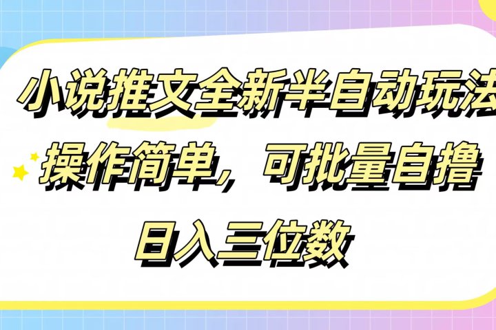 小说推文全新半自动玩法，操作简单，可以批量自撸，日入三位数-让一部分人先富起来默财创业网