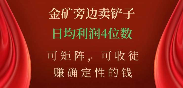 金矿旁边卖铲子，赚确定性的钱，可矩阵，可收徒，日均利润4位数不是梦-让一部分人先富起来默财创业网