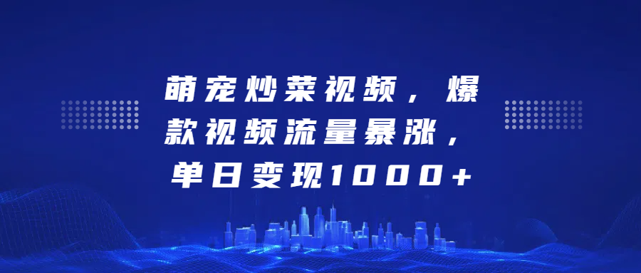 萌宠炒菜视频，爆款视频流量暴涨，单日变现1000+-让一部分人先富起来默财创业网