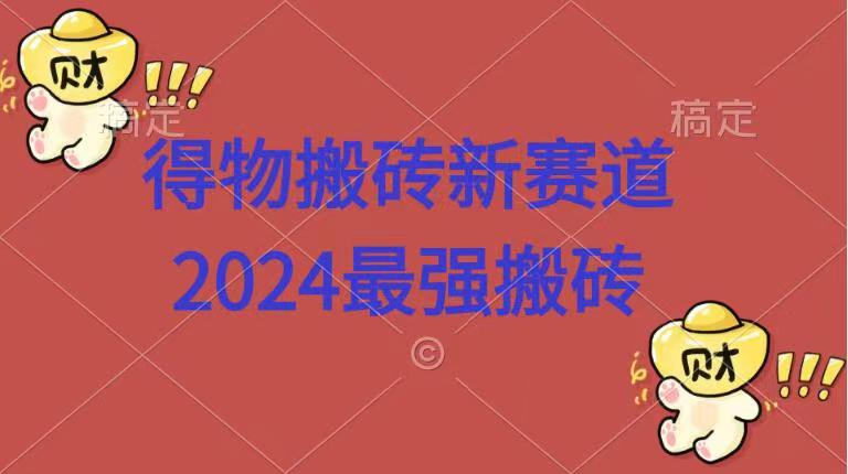 得物搬砖新赛道.2024最强搬砖-让一部分人先富起来默财创业网