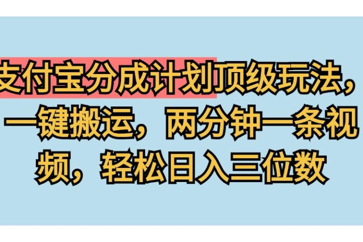 支付宝分成计划玩法，一键搬运，两分钟一条视频，轻松日入三位数-让一部分人先富起来默财创业网