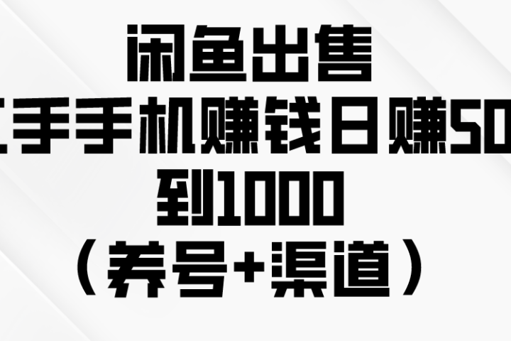 闲鱼出售二手手机赚钱，日赚500到1000（养号+渠道）-让一部分人先富起来默财创业网