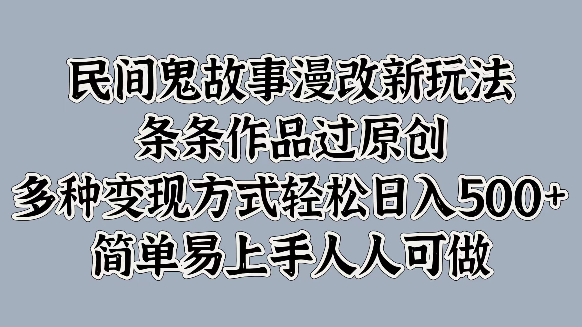 图片[1]-让一部分人先富起来民间鬼故事漫改新玩法，条条作品过原创，简单易上手人人可做，多种变现方式轻松日入500+-让一部分人先富起来默财 创业网