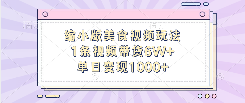缩小版美食视频玩法，1条视频带货6W+，单日变现1000+-让一部分人先富起来默财创业网