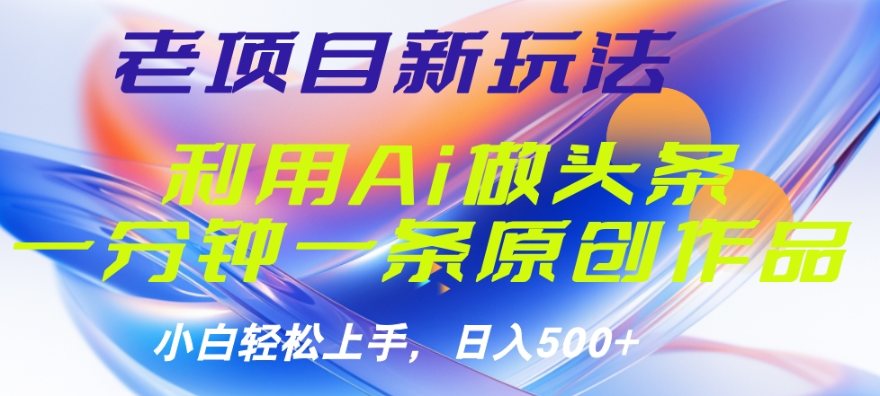 老项目新玩法，利用AI做头条掘金，1分钟一篇原创文章-让一部分人先富起来默财创业网