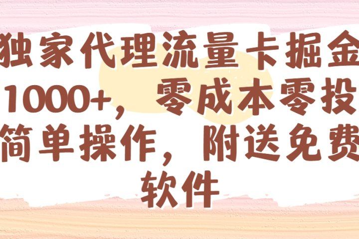 全网独家代理流量卡掘金，日躺赚1000+，零成本零投入，新手简单操作，附送免费引流软件-让一部分人先富起来默财创业网
