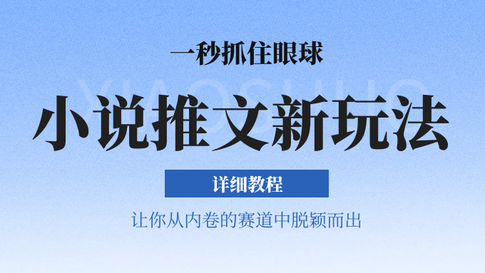 小说推文全新玩法，一秒抓住眼球，让你在内卷中脱颖而出-让一部分人先富起来默财创业网