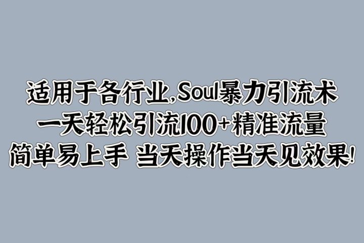 适用于各行业，Soul暴力引流术，一天轻松引流100+精准流量，简单易上手 当天操作当天见效果!-让一部分人先富起来默财创业网