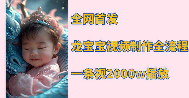 全网首发，龙宝宝视频制作教程，一条视频2000w播放-让一部分人先富起来默财创业网