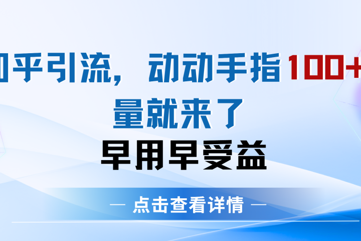 知乎快速引流当天见效果精准流量动动手指100+流量就快来了-让一部分人先富起来默财创业网