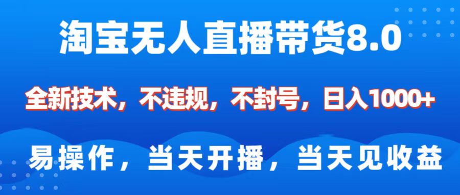 淘宝无人直播带货8.0    全新技术，不违规，不封号，纯小白易操作，当天开播，当天见收益，日入1000+-让一部分人先富起来默财创业网