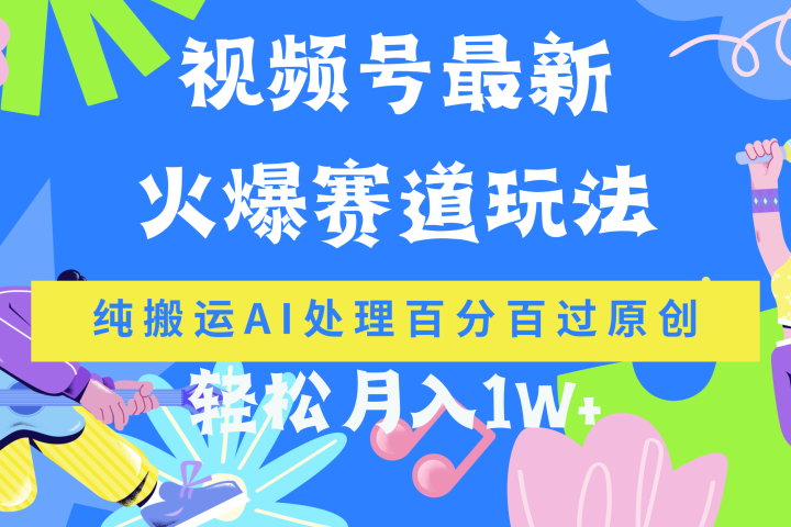 视频号最新爆火赛道玩法，纯搬运AI处理百分百过原创，轻松月入1W+-让一部分人先富起来默财创业网