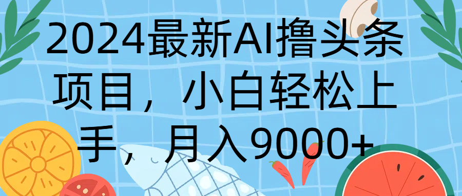 2024最新AI撸头条项目，小白轻松上手，月入9000+-让一部分人先富起来默财 创业网