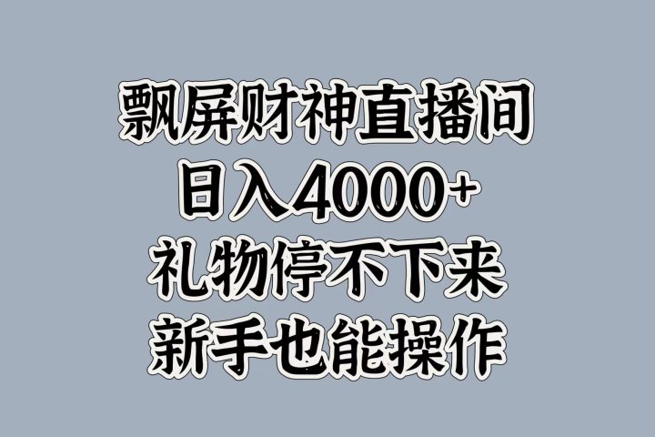 最新飘屏财神直播间，日入4000+，礼物停不下来，新手也能操作-让一部分人先富起来默财创业网
