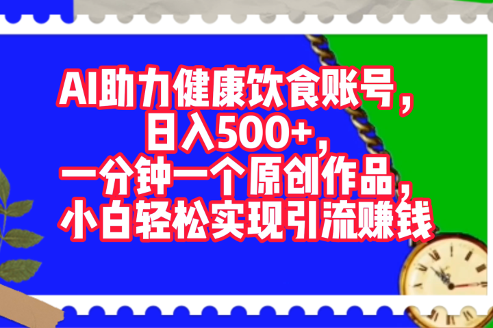 AI助力健康饮食账号，日入500+，一分钟一个原创作品，小白轻松实现引流赚钱！-让一部分人先富起来默财 创业网