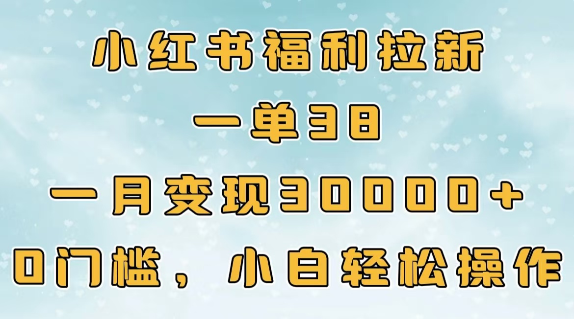 小红书福利拉新，一单38，一月30000＋轻轻松松，0门槛小白轻松操作-让一部分人先富起来默财创业网